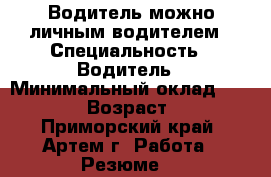 Водитель.можно личным водителем › Специальность ­ Водитель › Минимальный оклад ­ 25 000 › Возраст ­ 34 - Приморский край, Артем г. Работа » Резюме   